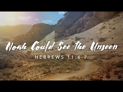 Noah Could See The Unseen  - Shannon Soard | Hebrews 11:6-7