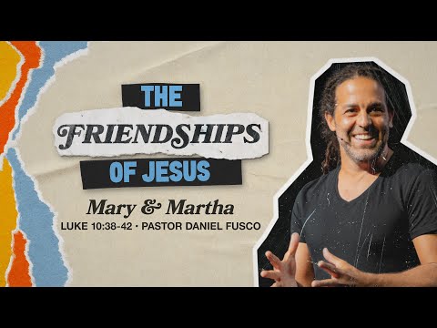 Mary & Martha (Luke 10:38-42) - Pastor Daniel Fusco
