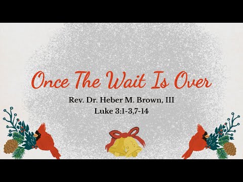 Once The Wait Is Over | Pastor Heber Brown, III | Luke 3:1-3,7-14 (NRSV)