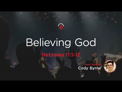 Wednesday 6:30 PM: Believing God - Hebrews 11:1-12 - Cody Byrne