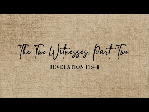 Revelation 11:4-8 - The Two Witnesses, Part Two