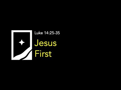 Jesus First - Luke 14:25-35 - April 19, 2020