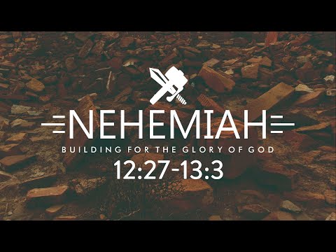 Nehemiah 12:27-13:3 // True Worship