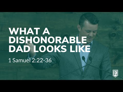 WHAT A DISHONORABLE DAD LOOKS LIKE: 1 Samuel 2:22-36