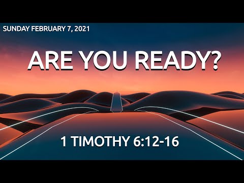 Sunday February 7, 2021: “Are You Ready?” - 1 Timothy 6:12-16