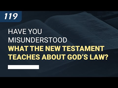Have you misunderstood what the New Testament teaches about God’s Law?