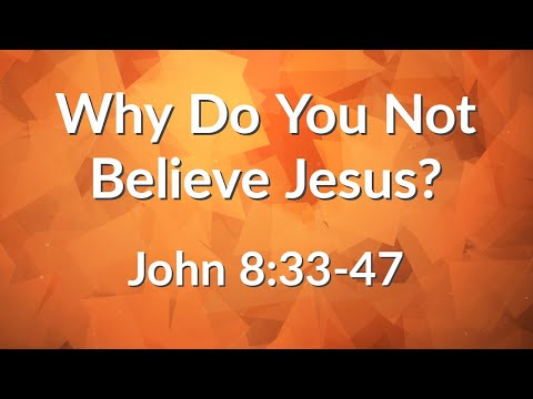 Why Do You Not Believe Jesus? - John 8:33-47