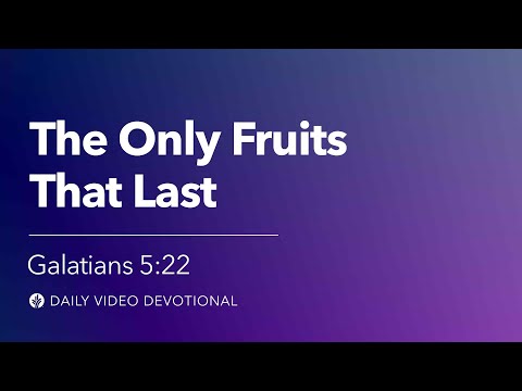 The Only Fruits That Last | Galatians 5:22 | Our Daily Bread Video Devotional