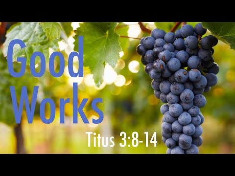 Good Works - Titus 3: 8-14