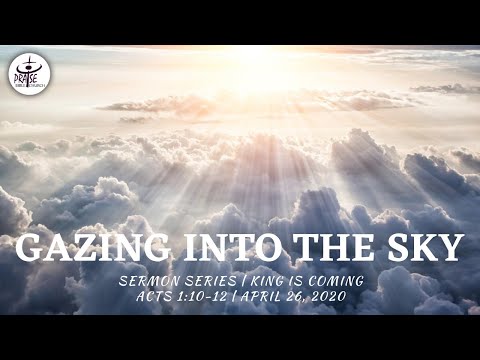 Gazing Into The Sky | Acts 1:10-11 | King Is Coming 1 | April 26, 2020