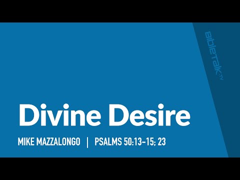 Divine Desire (Psalms 50 Bible Study) / Sermon – Mike Mazzalongo | BibleTalk.tv