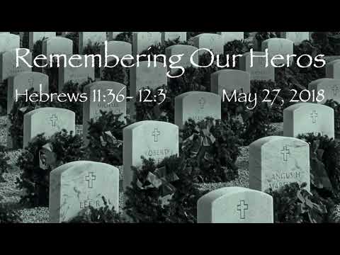 Remembering Our Heros Hebrews 11:36-12:3