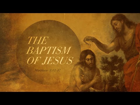 Matthew 3:13-17 - The Baptism of Jesus