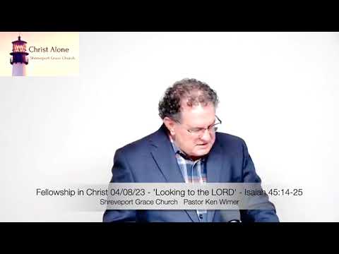 Fellowship in Christ 04/08/23 - 'Looking to the LORD' - Isaiah 45:14-25 - Full Message