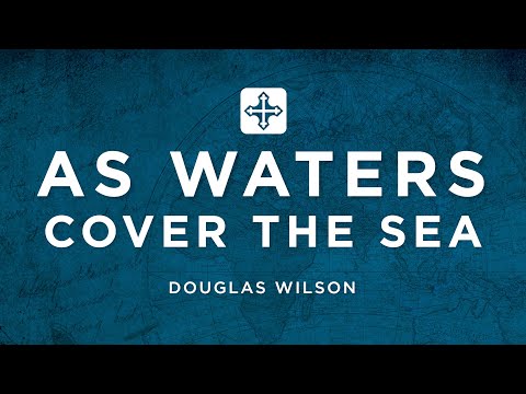 As Waters Cover the Sea | Douglas Wilson (Missions Conference 2022)
