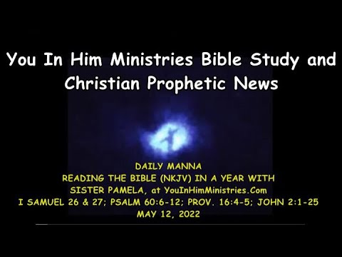 DAILY MANNA VERSES: I SAMUEL 26 & 27; PSALM 60:6-12; PROV. 16:4-5; JOHN 2:1-25 - MAY 12, 2022