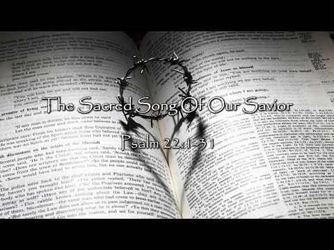 The Sacred Song Of Our Savior - Good Friday - Psalm 22:1-31