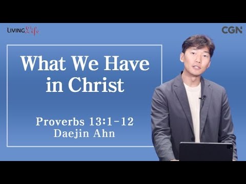 What We Have in Christ (Proverbs 13:1-12) - Living Life 11/07/2023 Daily Devotional Bible Study