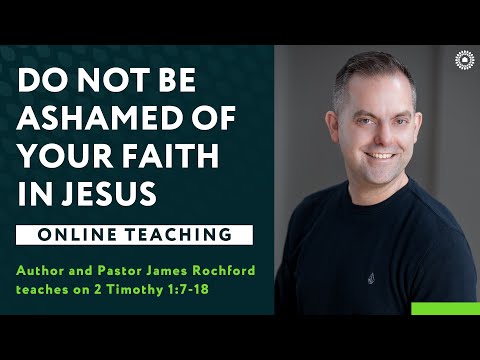 2 Timothy 1:7-18 - Do Not Be Ashamed of Your Faith in Jesus