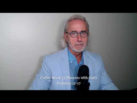 Coffee Break (5 Minutes with God) Psalm 22:12-17
