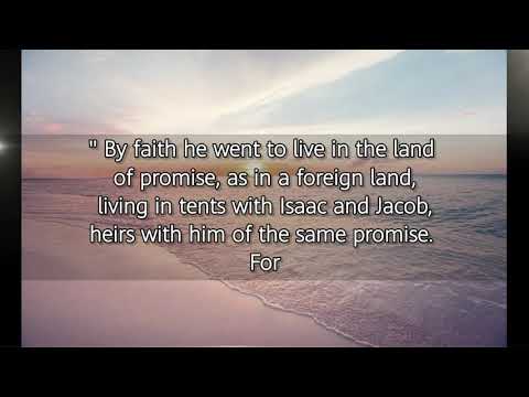 HEBREWS 11:9-10(KJV)"BY FAITH HE WENT TO LIVE INTHE LAND OF PROMISE,.."