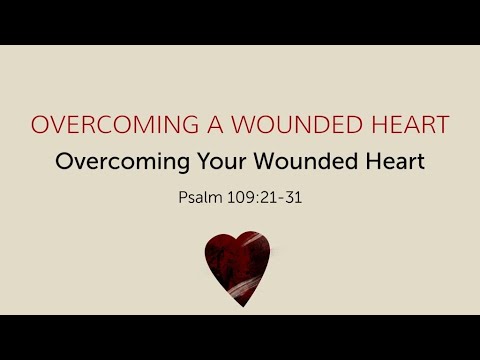 Overcoming A Wounded Heart (Psalm 109:21-31)