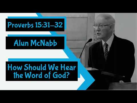 Proverbs 15:31-32 - "How Should We Hear the Word of God" by Alun McNabb