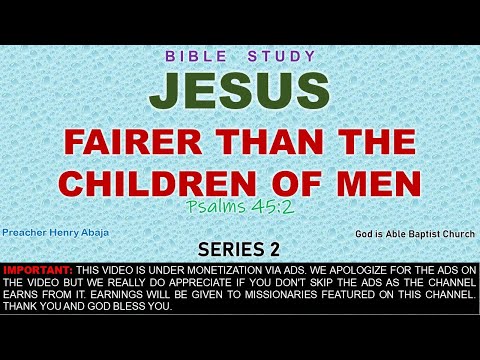JESUS : Fairer Than The Children of Men (Psalms 45:2) Series 2 - Bro Henry Abaja
