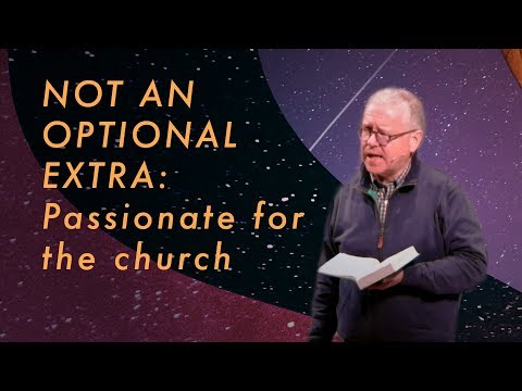 Not an optional extra: Passionate for the church // Ephesians 4:1-16 // Andrew Page