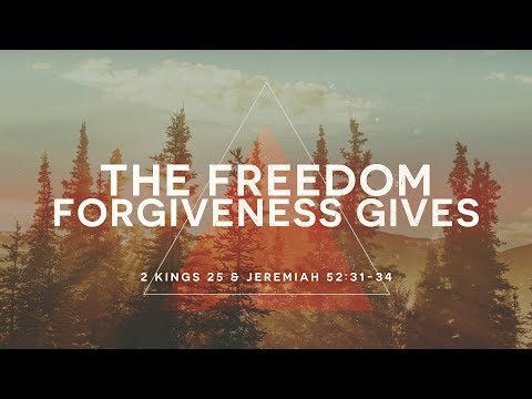 The Freedom Forgiveness Gives | 2 Kings 25 & Jeremiah 52:31-34 | Ed Taylor