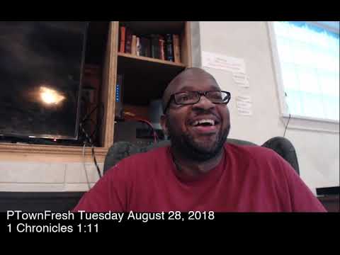 PTownFresh Tuesday August 28, 2018 1 Chronicles 1:11