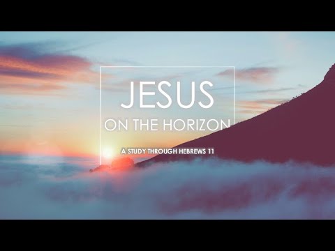 Enduring Faith | Hebrews 11:35-38 | Jesus on the Horizon