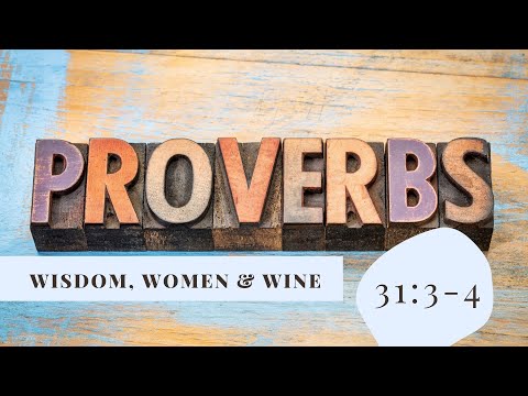 Wisdom, Women & Wine (Proverbs 31:3-4)