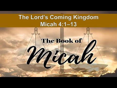 The Lord’s Coming Kingdom - Micah 4:1–13