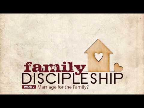 Family Discipleship Week 2: Marriage for the Family? (Ephesians 5:22-28)