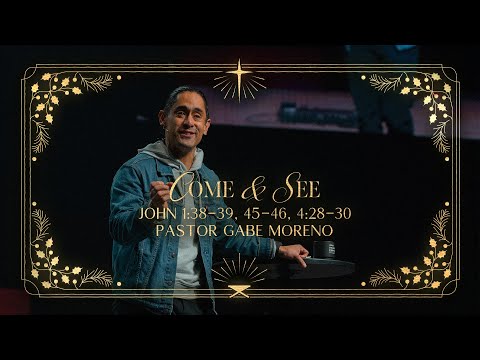 Come & See (John 1:38-39, 1:45-46, 4:28-30) - Pastor Gabe Moreno
