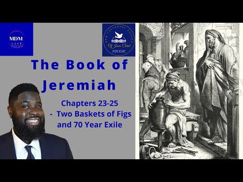 Jeremiah 23:21-25:1-11 -  Two Baskets of Figs and 70 Year Exile