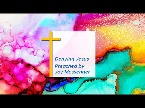 Denying Jesus - Matthew 26:31-35; 69-75 // Jay Messenger