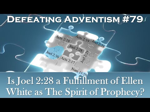 Defeating Adventism #79 – Is Joel 2:28-29 a Fulfillment of Ellen White as the Spirit of Prophecy?