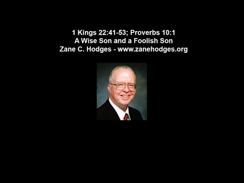 1 Kings 22:41-53; Proverbs 10:1 - A Wise Son and a Foolish Son - Zane Hodges