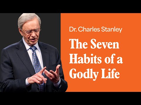 The Seven Habits of a Godly Life – Dr. Charles Stanley