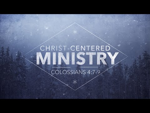Christ-Centered Ministry - Pastor Blankenship - Colossians 4:7-9