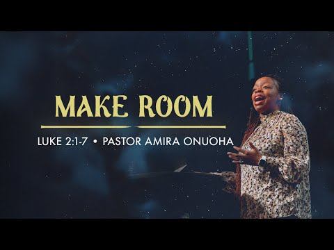 Make Room (Luke 2:1-7) - Pastor Amira Onuoha