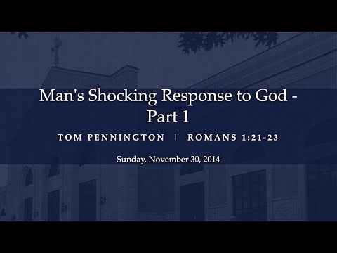 Man's Shocking Response to God (Part 1) | Tom Pennington | Romans 1:21-23