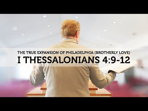 I Thessalonians 4:9-12 - The True Expansion of Philadelphia (Brotherly Love)