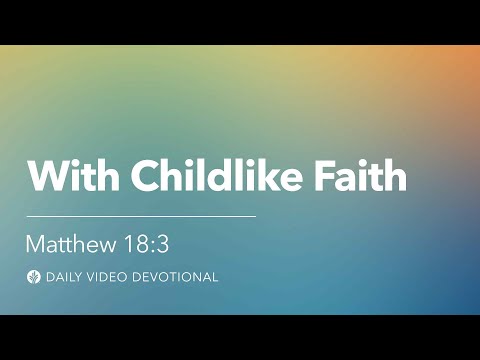 With Childlike Faith | Matthew 18:3 | Our Daily Bread Video Devotional