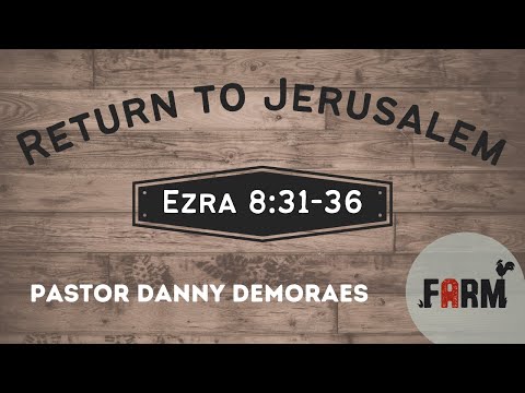 Return to Jerusalem - Ezra 8: 31-36 - June 09, 2021 | The FARM Church