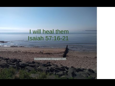 Isaiah 57:16-21 I will heal them