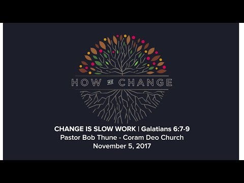 Change is Slow Work | Galatians 6:7-9