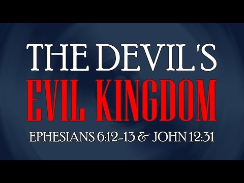 The Devil's Evil Kingdom - Ephesians 6:12-13 & John 12:31